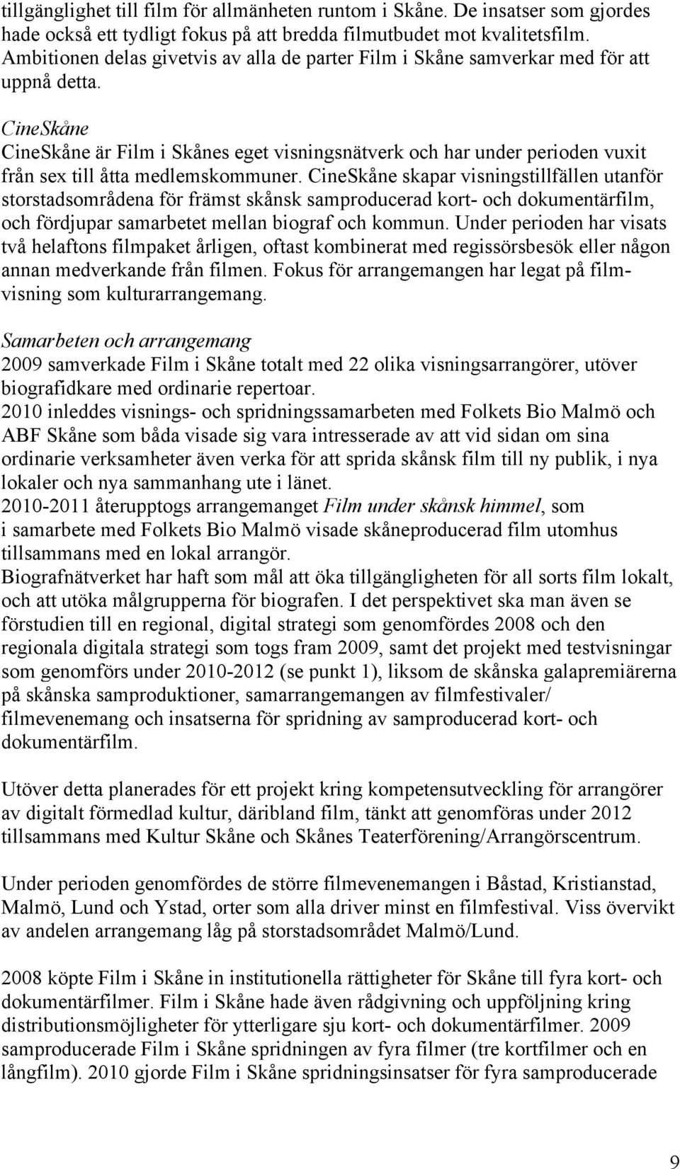 CineSkåne CineSkåne är Film i Skånes eget visningsnätverk och har under perioden vuxit från sex till åtta medlemskommuner.