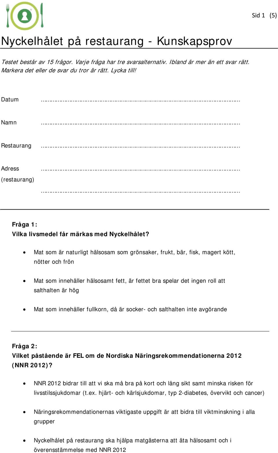 Mat som är naturligt hälsosam som grönsaker, frukt, bär, fisk, magert kött, nötter och frön Mat som innehåller hälsosamt fett, är fettet bra spelar det ingen roll att salthalten är hög Mat som