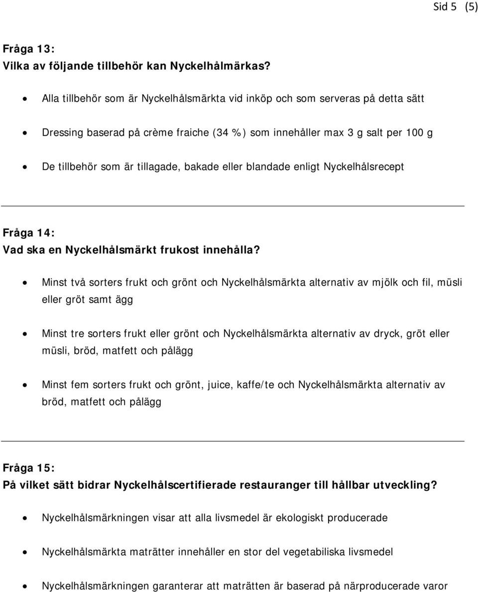 eller blandade enligt Nyckelhålsrecept Fråga 14: Vad ska en Nyckelhålsmärkt frukost innehålla?