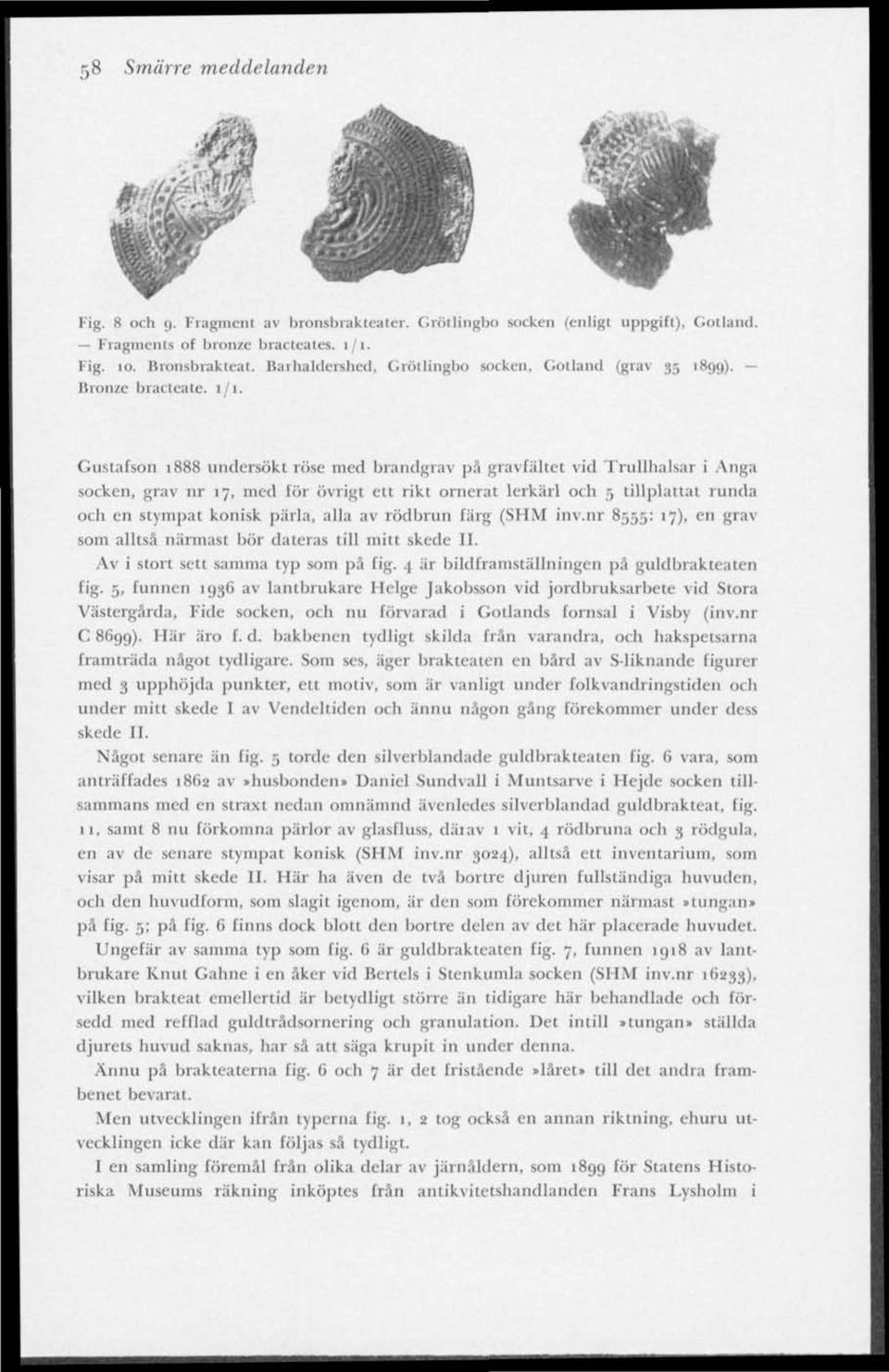 Gustafson 1888 undersökt röse med brandgrav pä gravfältet vid Trullhalsar i Angå socken, grav nr 17, med för övrigt ett rikt ornerat lerkärl och 5 tillplattat runda och en stympat konisk pärla, alla