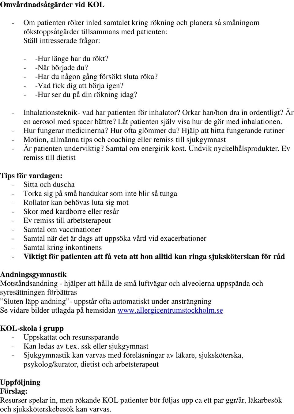 Orkar han/hon dra in ordentligt? Är en aerosol med spacer bättre? Låt patienten själv visa hur de gör med inhalationen. - Hur fungerar medicinerna? Hur ofta glömmer du?