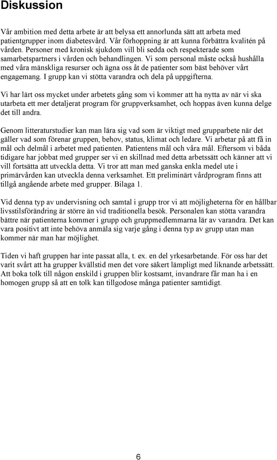 Vi som personal måste också hushålla med våra mänskliga resurser och ägna oss åt de patienter som bäst behöver vårt engagemang. I grupp kan vi stötta varandra och dela på uppgifterna.