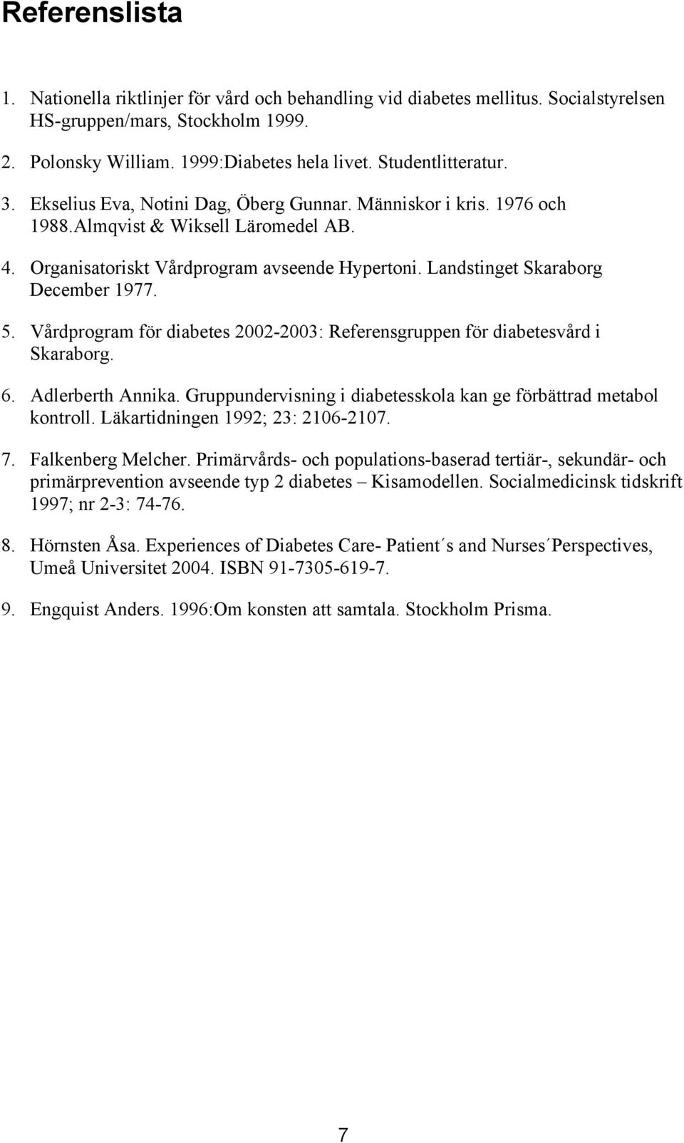 Vårdprogram för diabetes 2002-2003: Referensgruppen för diabetesvård i Skaraborg. 6. Adlerberth Annika. Gruppundervisning i diabetesskola kan ge förbättrad metabol kontroll.