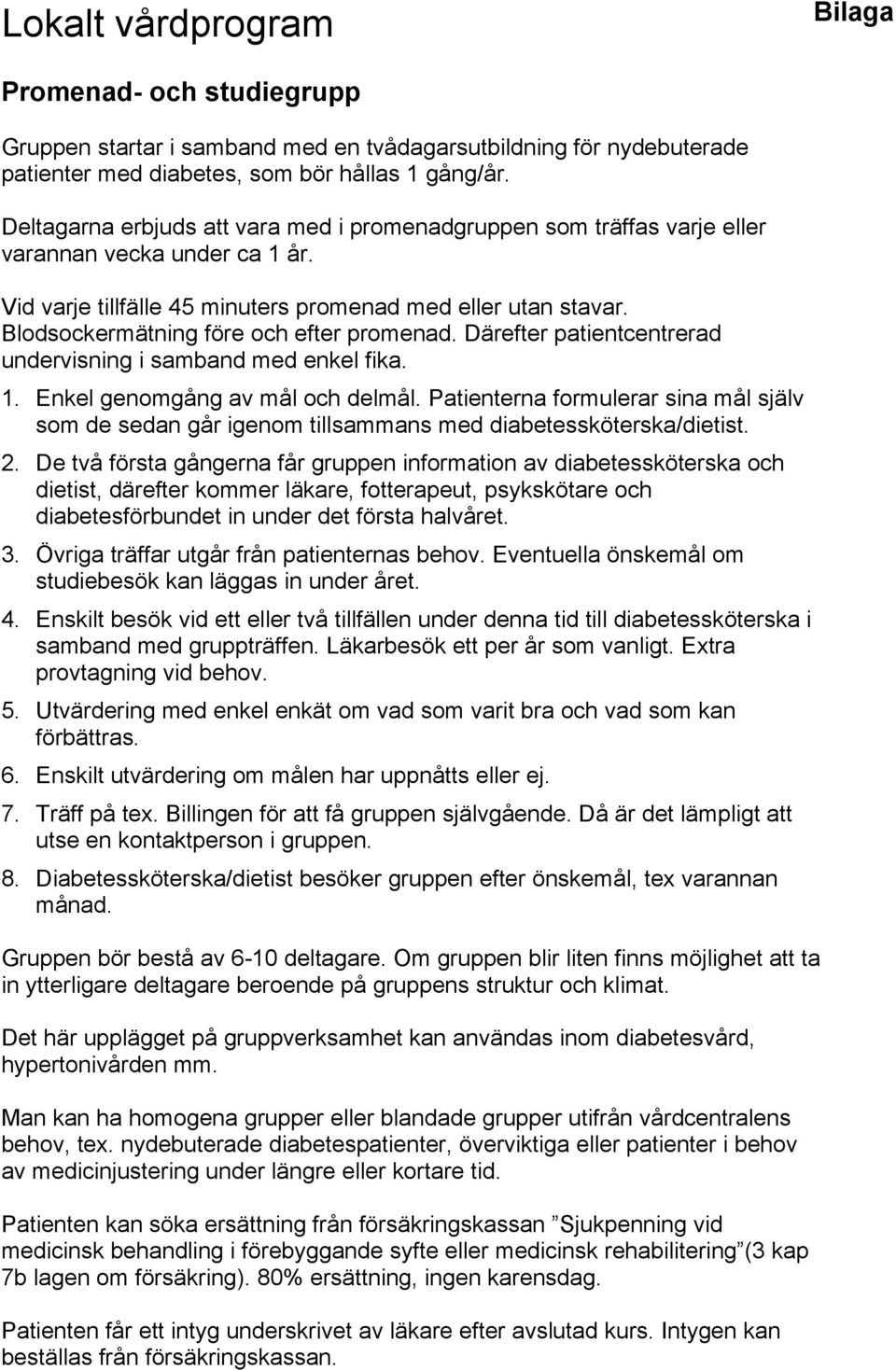 Blodsockermätning före och efter promenad. Därefter patientcentrerad undervisning i samband med enkel fika. 1. Enkel genomgång av mål och delmål.