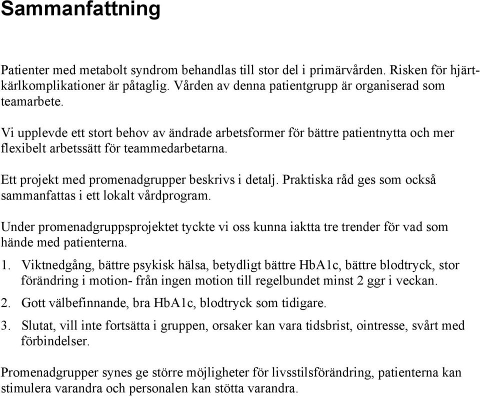 Praktiska råd ges som också sammanfattas i ett lokalt vårdprogram. Under promenadgruppsprojektet tyckte vi oss kunna iaktta tre trender för vad som hände med patienterna. 1.