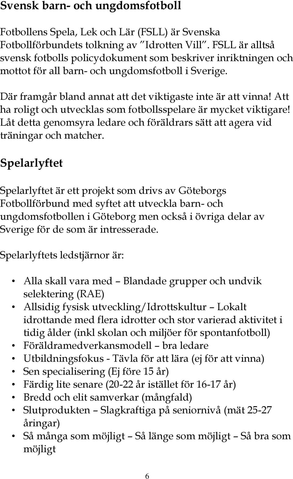 Att ha roligt och utvecklas som fotbollsspelare är mycket viktigare! Låt detta genomsyra ledare och föräldrars sätt att agera vid träningar och matcher.