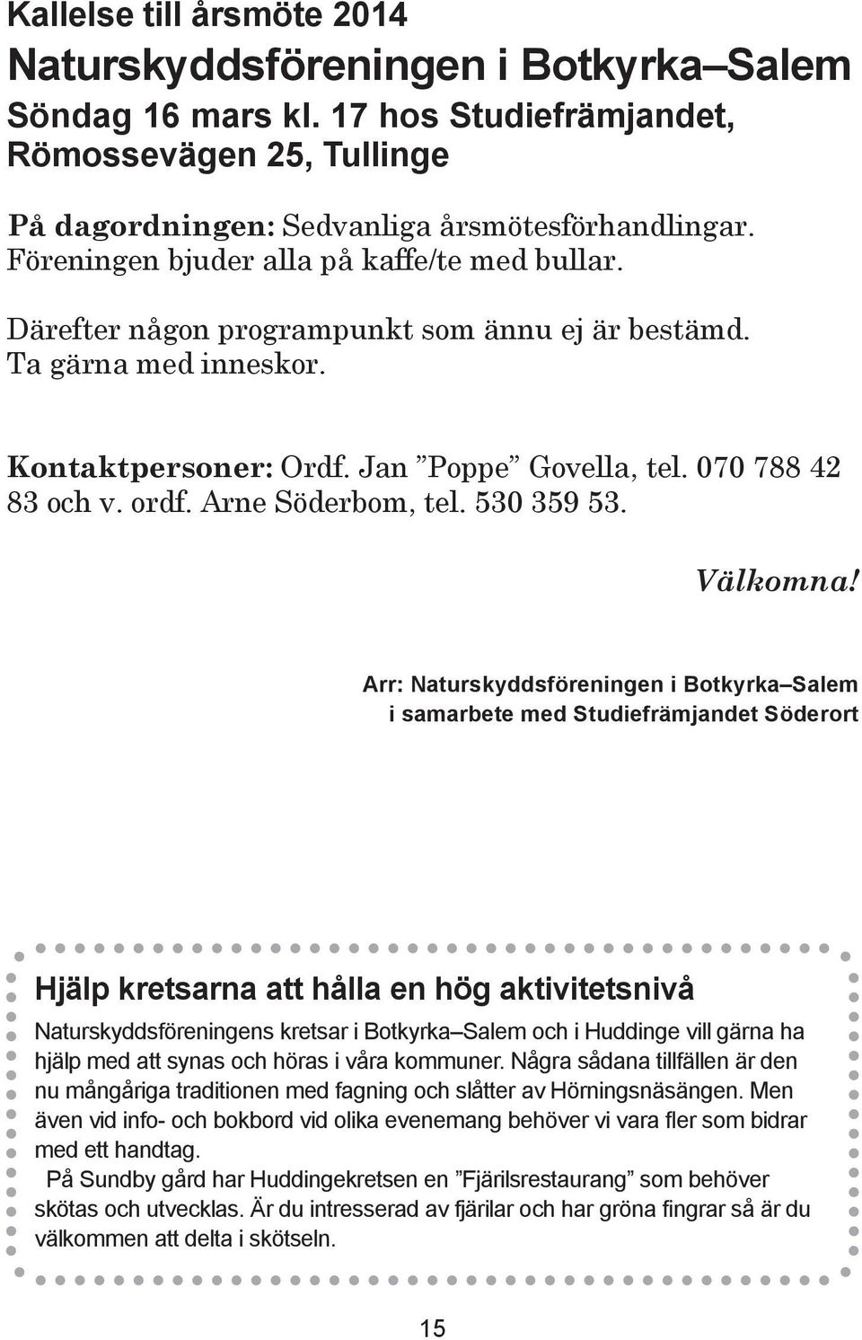 Arne Söderbom, tel. 530 359 53. Välkomna!