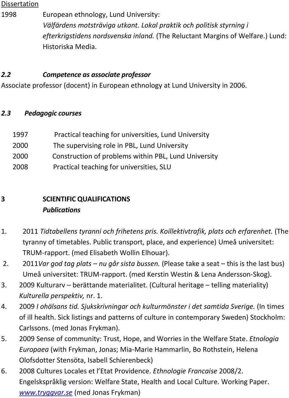 2 Competence as associate professor Associate professor (docent) in European ethnology at Lund University in 20