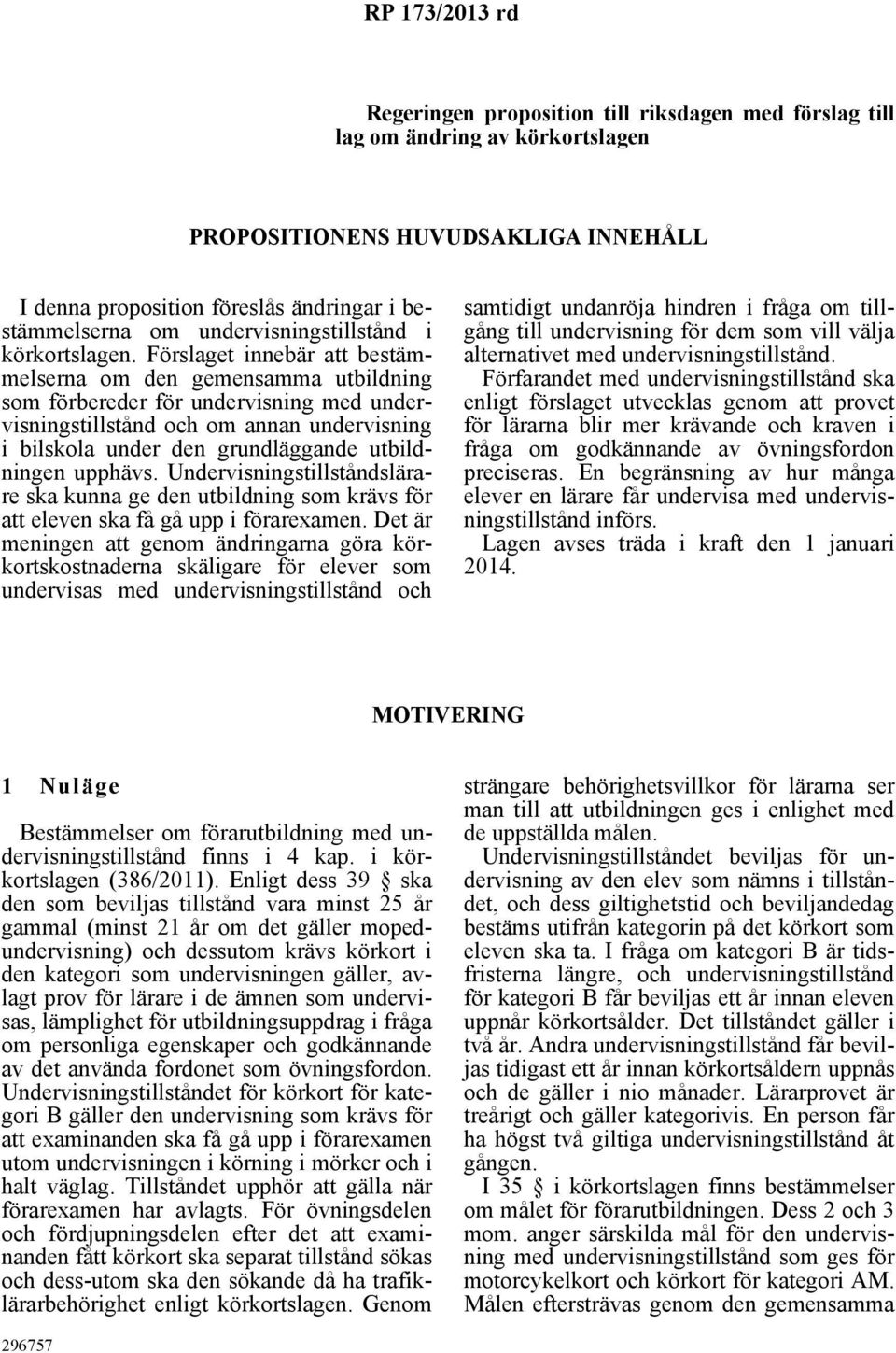 Förslaget innebär att bestämmelserna om den gemensamma utbildning som förbereder för undervisning med undervisningstillstånd och om annan undervisning i bilskola under den grundläggande utbildningen