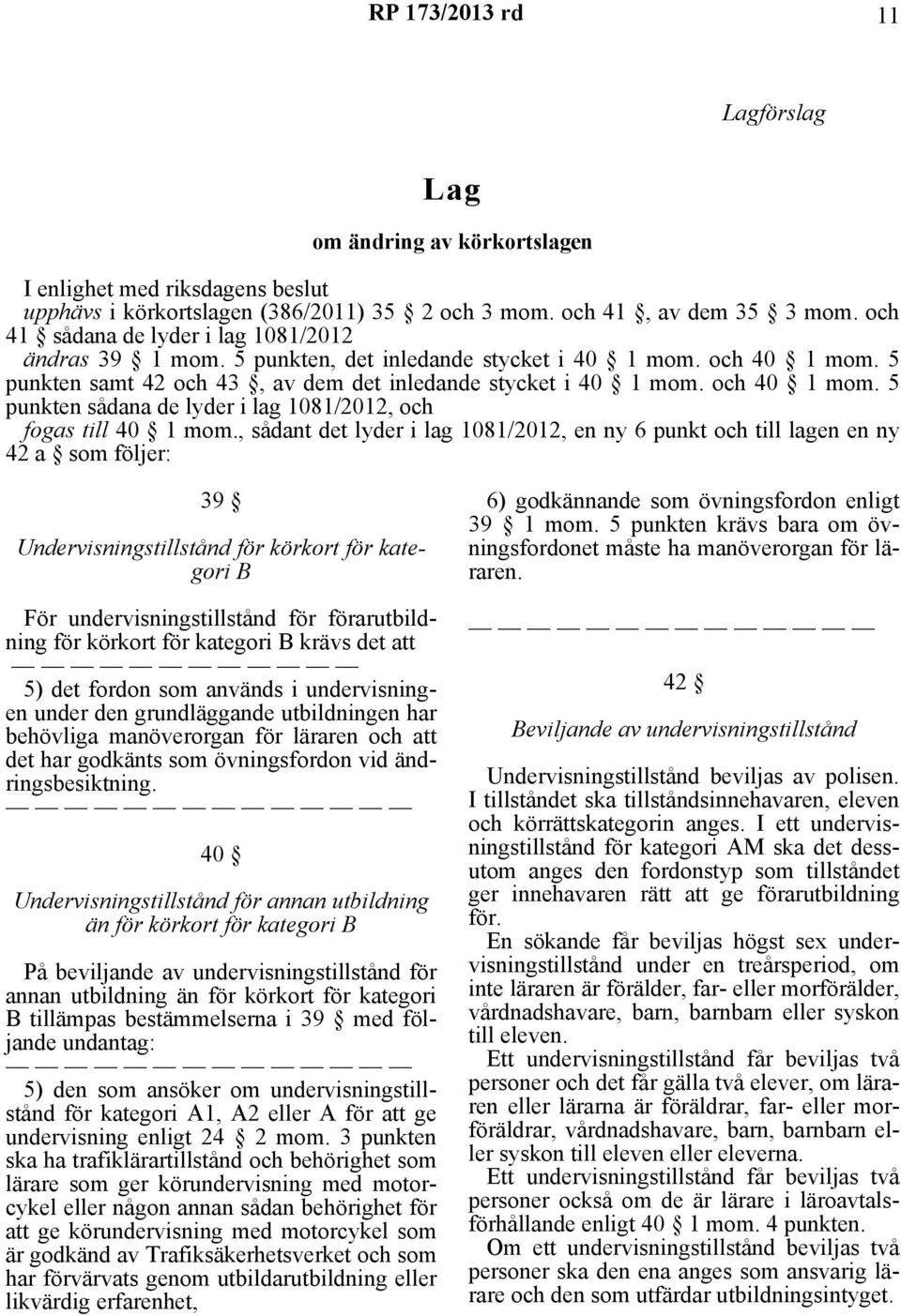 , sådant det lyder i lag 1081/2012, en ny 6 punkt och till lagen en ny 42 a som följer: 39 Undervisningstillstånd för körkort för kategori B För undervisningstillstånd för förarutbildning för körkort