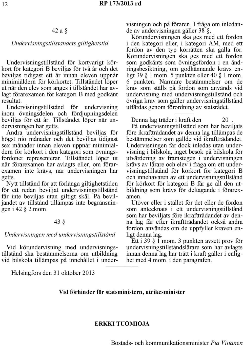 Undervisningstillstånd för undervisning inom övningsdelen och fördjupningsdelen beviljas för ett år. Tillståndet löper när undervisningen har getts.