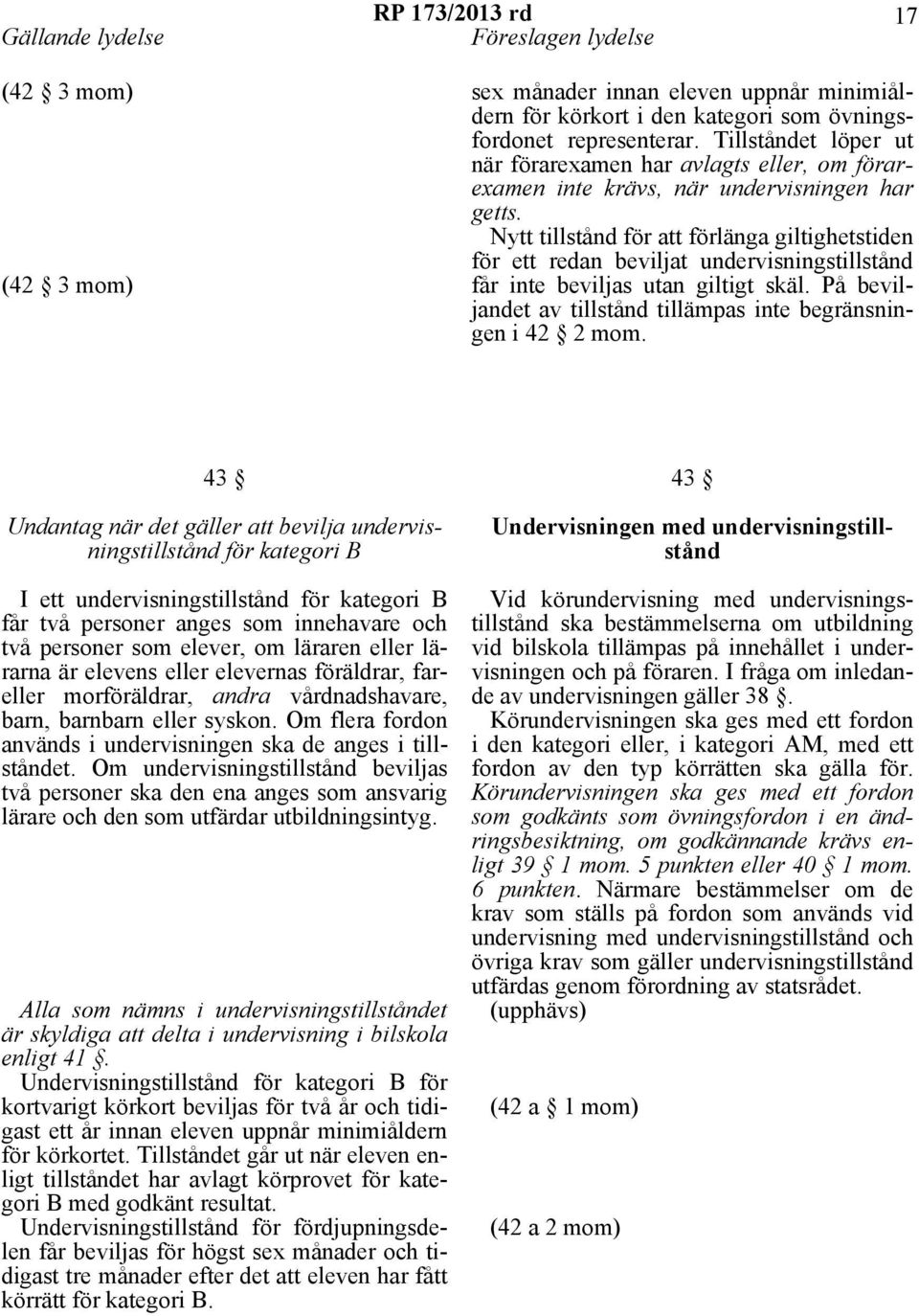 Nytt tillstånd för att förlänga giltighetstiden för ett redan beviljat undervisningstillstånd får inte beviljas utan giltigt skäl. På beviljandet av tillstånd tillämpas inte begränsningen i 42 2 mom.