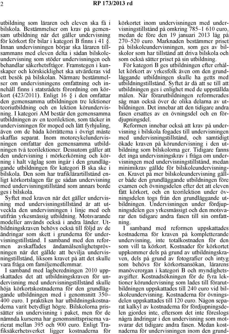 Framstegen i kunskaper och körskicklighet ska utvärderas vid ett besök på bilskolan.