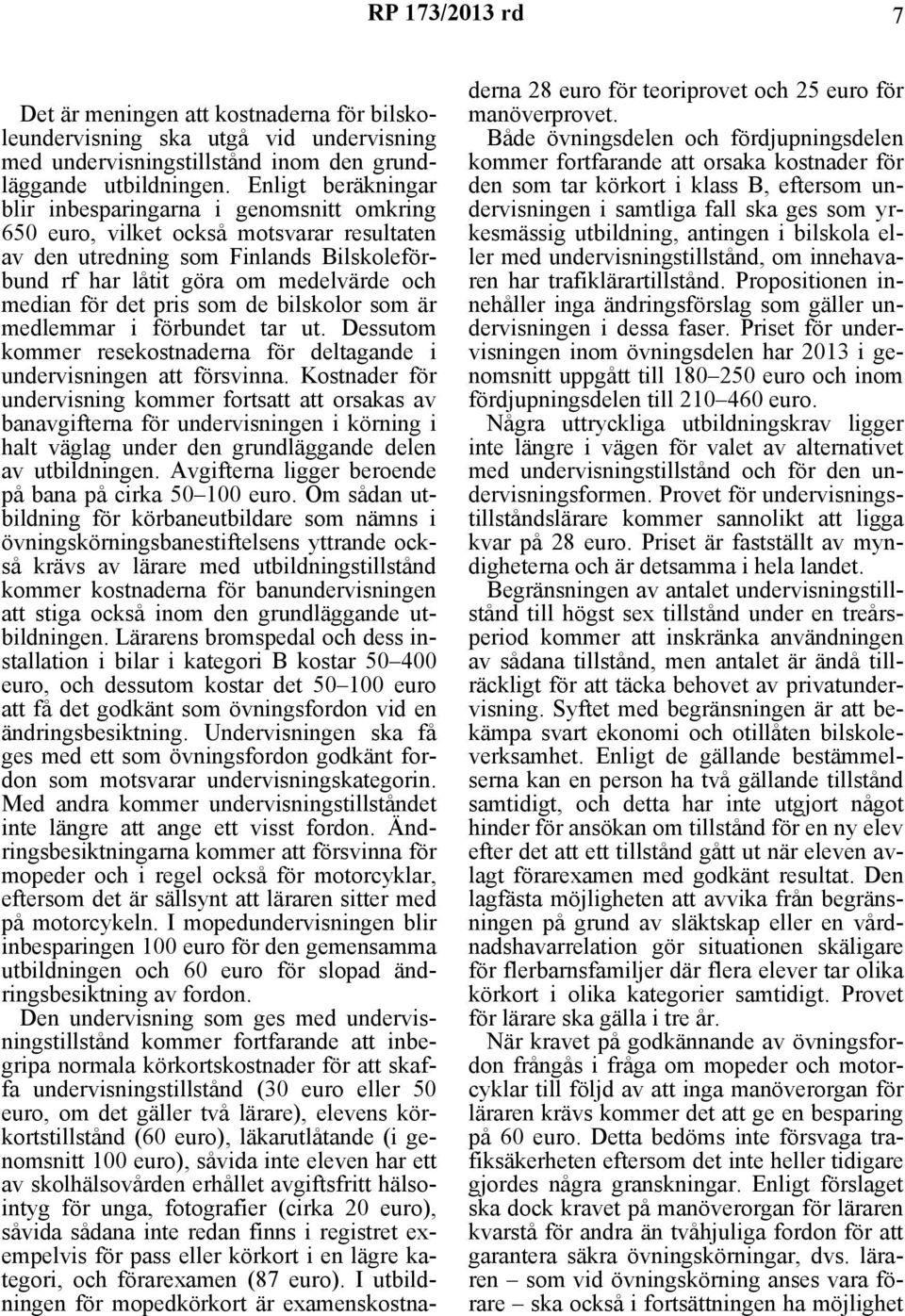 det pris som de bilskolor som är medlemmar i förbundet tar ut. Dessutom kommer resekostnaderna för deltagande i undervisningen att försvinna.
