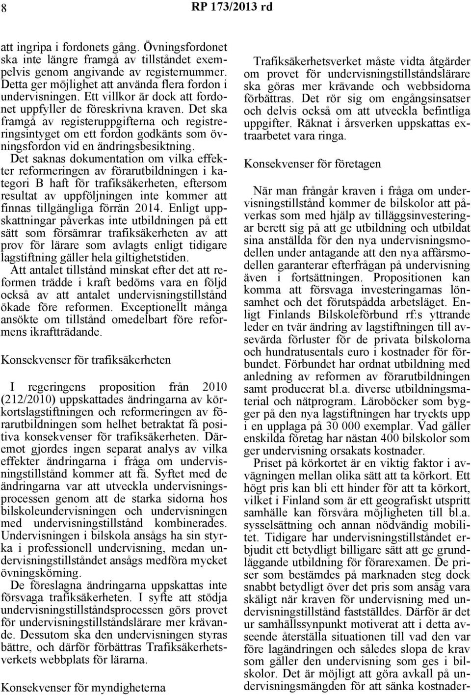 Det saknas dokumentation om vilka effekter reformeringen av förarutbildningen i kategori B haft för trafiksäkerheten, eftersom resultat av uppföljningen inte kommer att finnas tillgängliga förrän