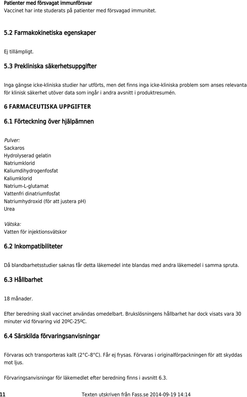 3 Prekliniska säkerhetsuppgifter Inga gängse icke-kliniska studier har utförts, men det finns inga icke-kliniska problem som anses relevanta för klinisk säkerhet utöver data som ingår i andra avsnitt