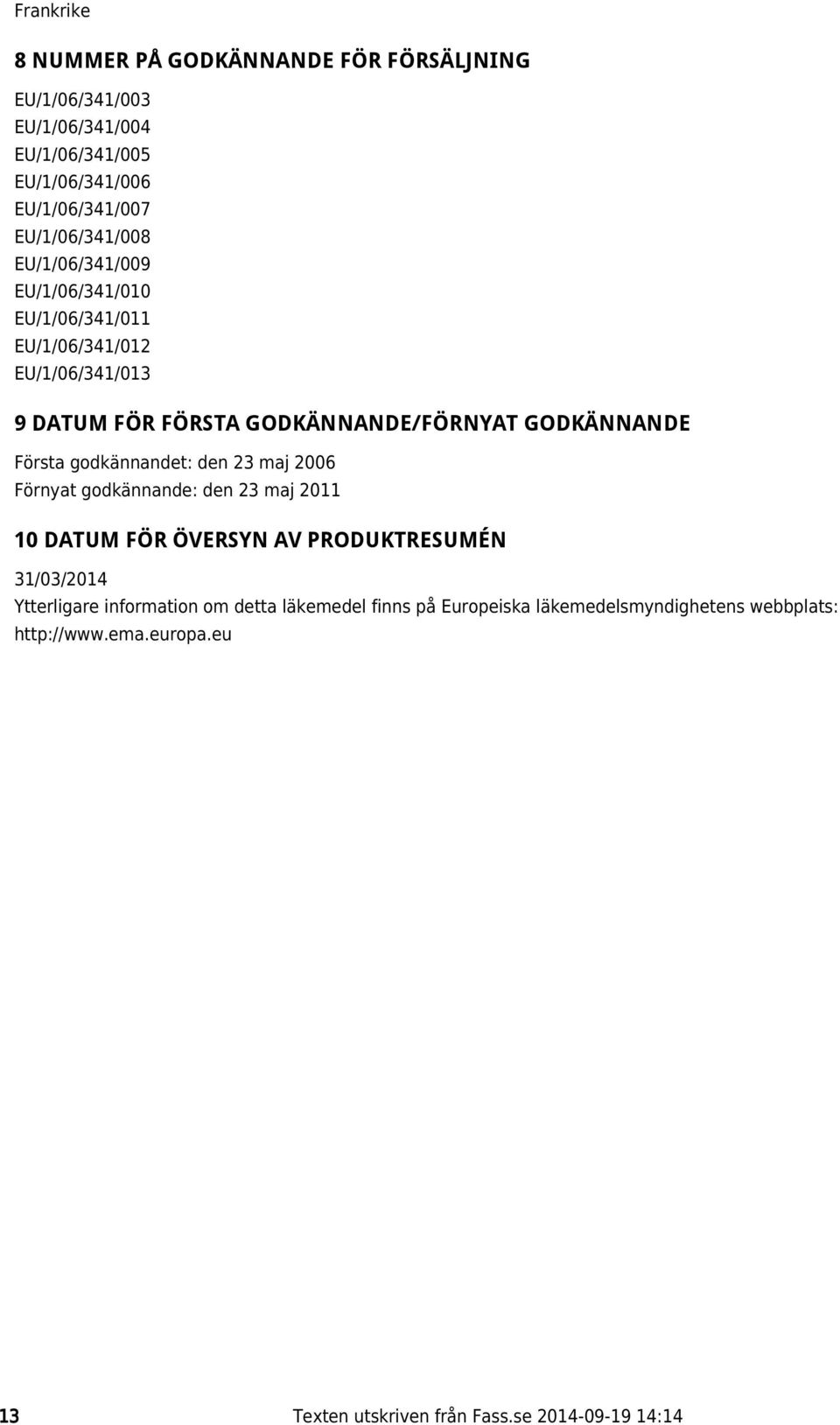 GODKÄNNANDE/FÖRNYAT GODKÄNNANDE Första godkännandet: den 23 maj 2006 Förnyat godkännande: den 23 maj 2011 10 DATUM FÖR ÖVERSYN AV