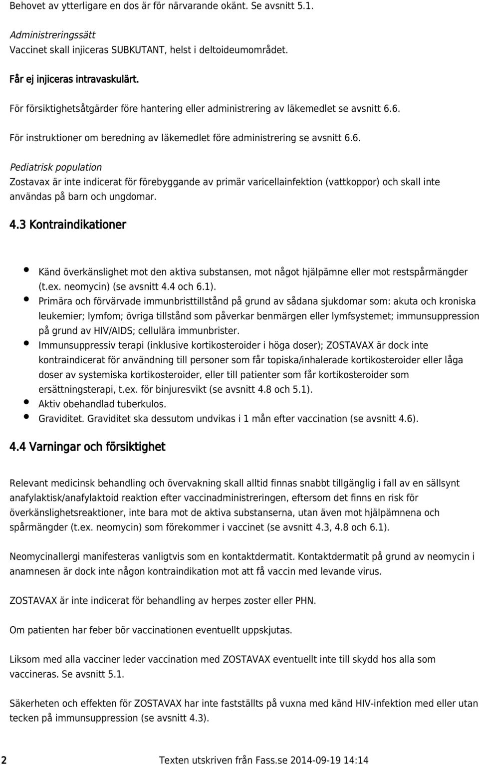 6. För instruktioner om beredning av läkemedlet före administrering se avsnitt 6.6. Pediatrisk population Zostavax är inte indicerat för förebyggande av primär varicellainfektion (vattkoppor) och skall inte användas på barn och ungdomar.