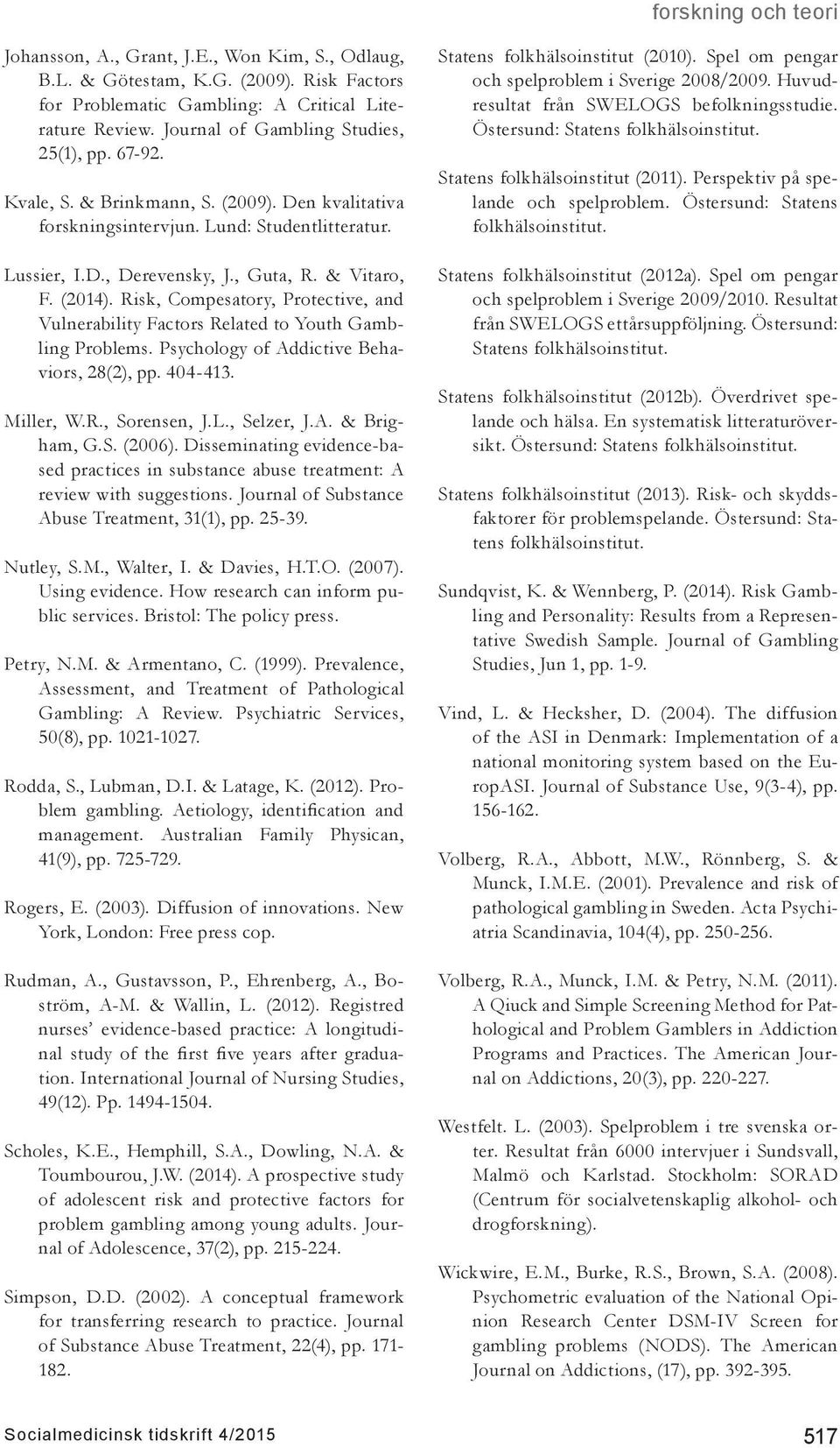 Risk, Compesatory, Protective, and Vulnerability Factors Related to Youth Gambling Problems. Psychology of Addictive Behaviors, 28(2), pp. 404-413. Miller, W.R., Sorensen, J.L., Selzer, J.A. & Brigham, G.