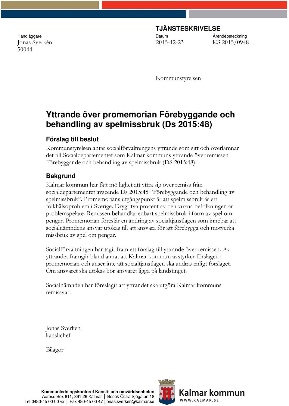 spelmissbruk (DS 2015:48). Bakgrund Kalmar kommun har fått möjlighet att yttra sig över remiss från socialdepartementet avseende Ds 2015:48 Förebyggande och behandling av spelmissbruk.