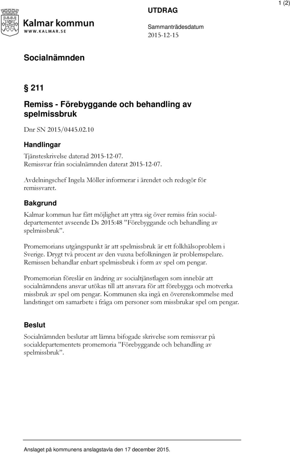 Bakgrund Kalmar kommun har fått möjlighet att yttra sig över remiss från socialdepartementet avseende Ds 2015:48 Förebyggande och behandling av spelmissbruk.