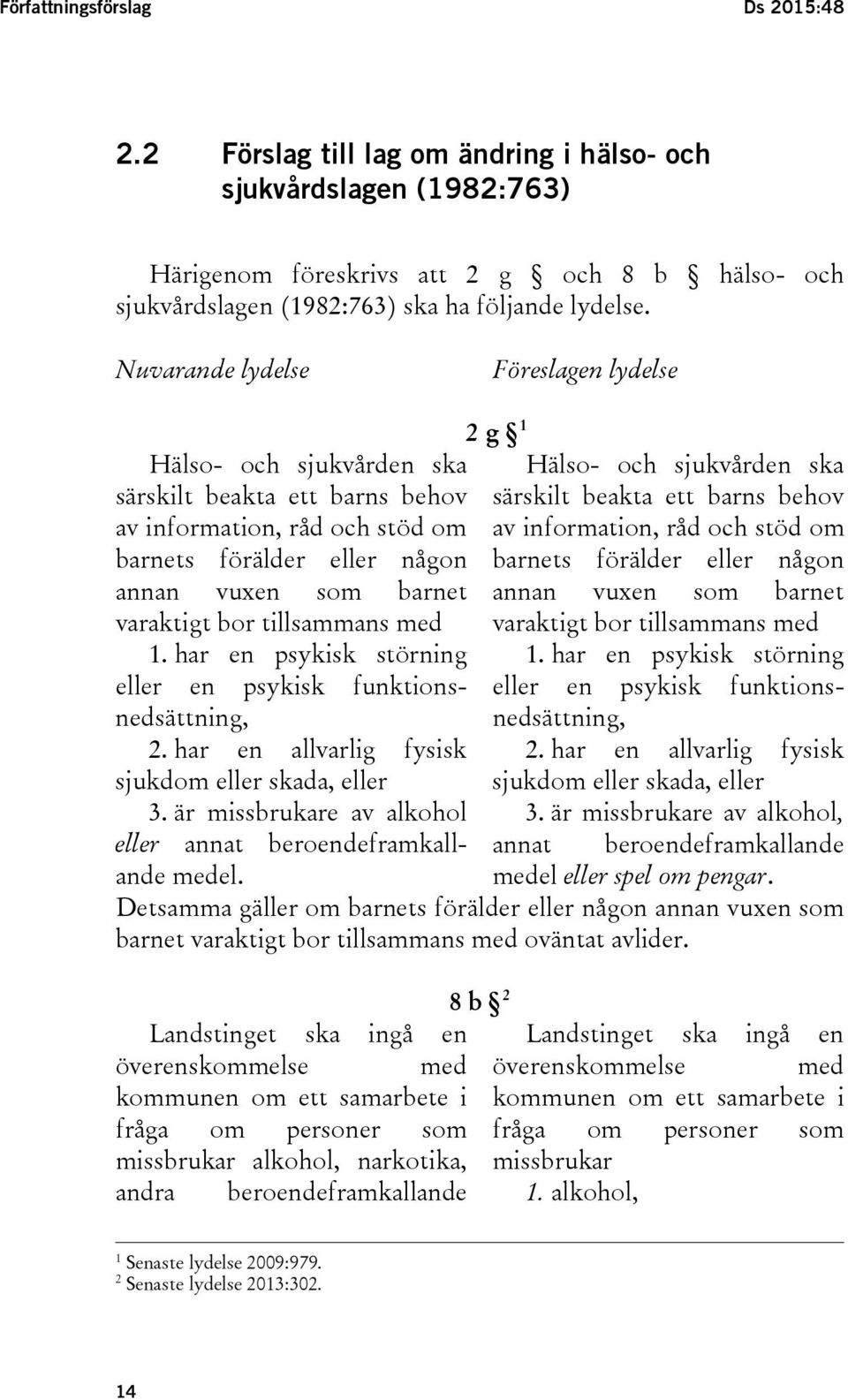 tillsammans med 1. har en psykisk störning eller en psykisk funktionsnedsättning, 2. har en allvarlig fysisk sjukdom eller skada, eller 3.