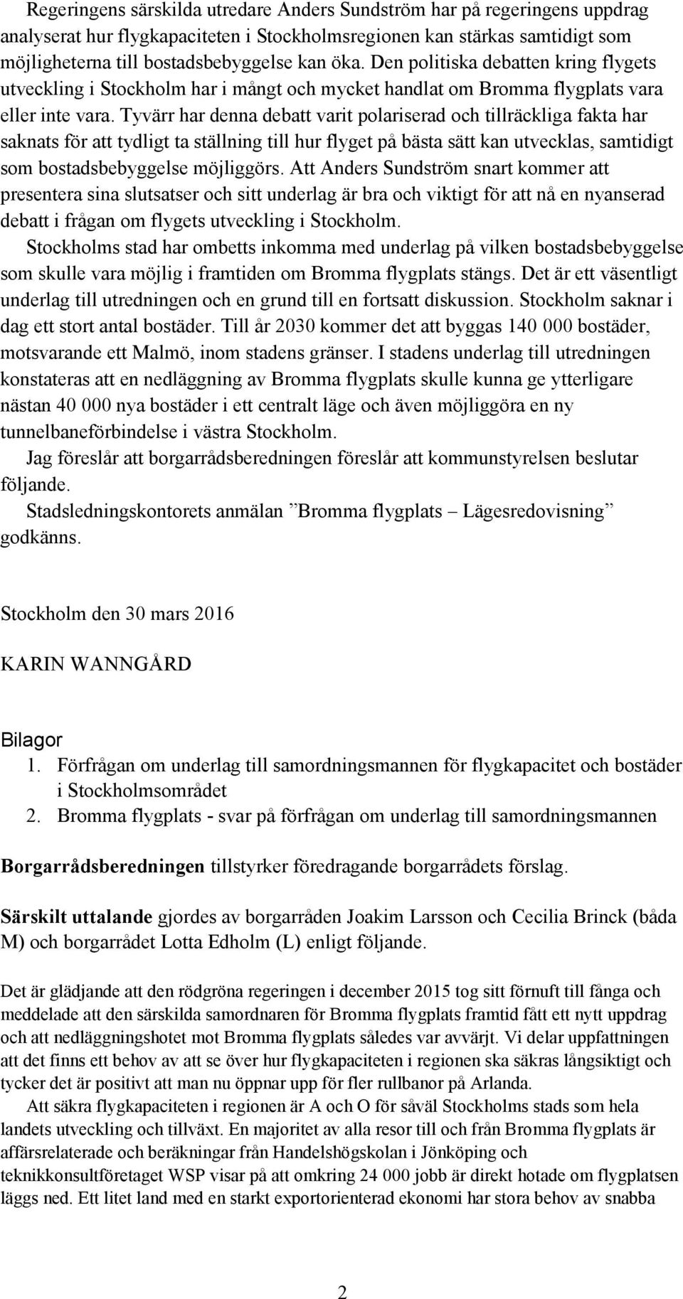 Tyvärr har denna debatt varit polariserad och tillräckliga fakta har saknats för att tydligt ta ställning till hur flyget på bästa sätt kan utvecklas, samtidigt som bostadsbebyggelse möjliggörs.