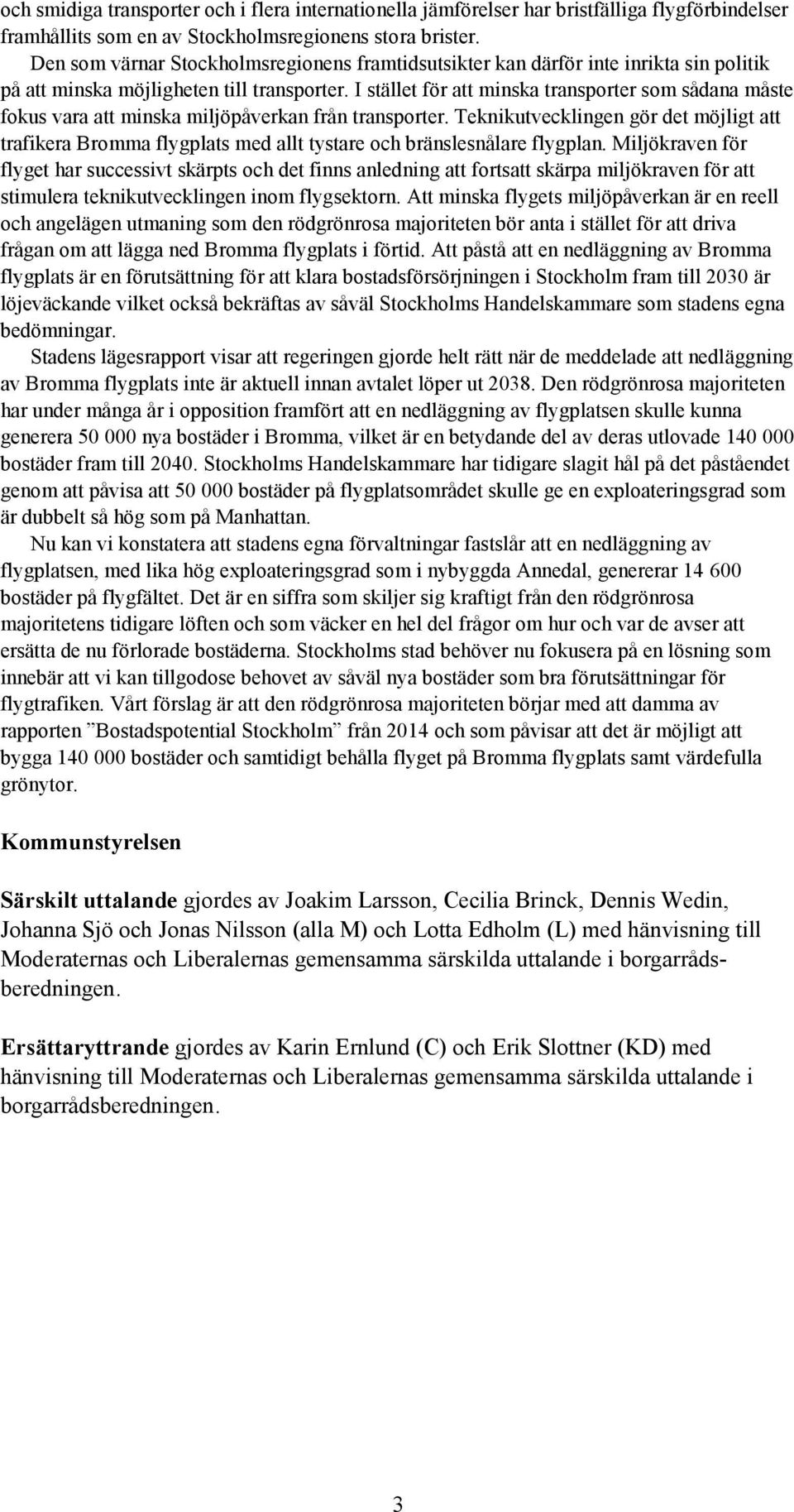 I stället för att minska transporter som sådana måste fokus vara att minska miljöpåverkan från transporter.