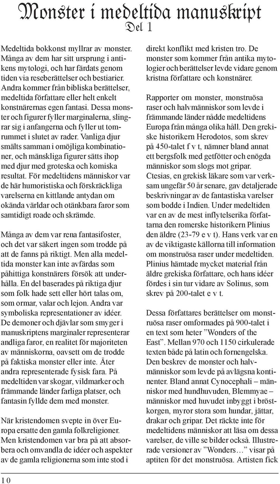 Dessa monster och figurer fyller marginalerna, slingrar sig i anfangerna och fyller ut tomrummet i slutet av rader.