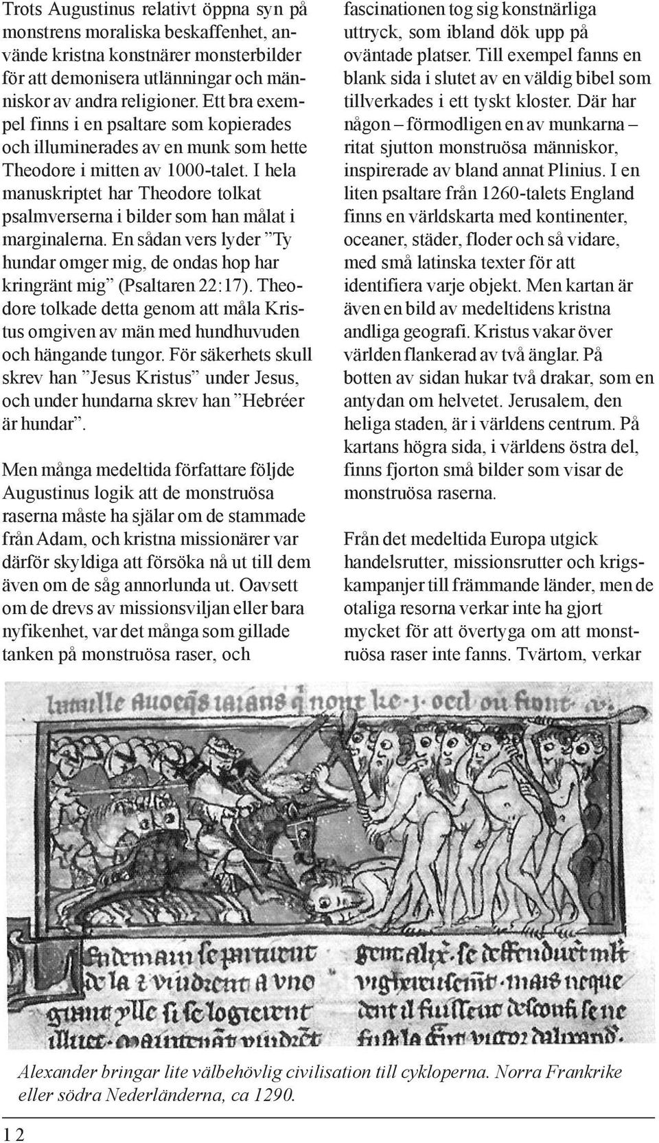 I hela manuskriptet har Theodore tolkat psalmverserna i bilder som han målat i marginalerna. En sådan vers lyder Ty hundar omger mig, de ondas hop har kringränt mig (Psaltaren 22:17).