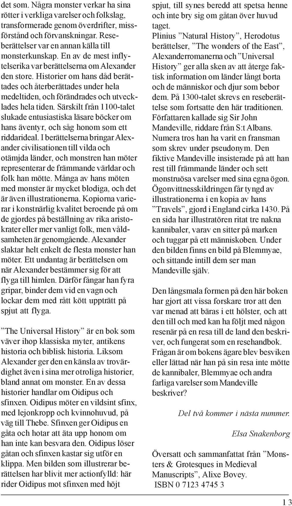 Historier om hans dåd berättades och återberättades under hela medeltiden, och förändrades och utvecklades hela tiden.
