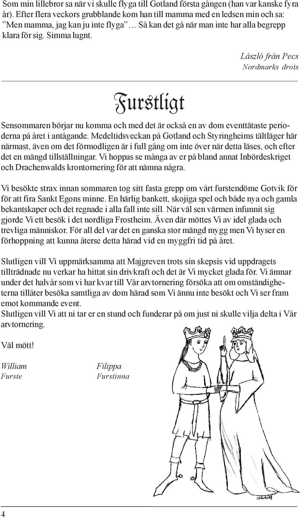 Furstligt Sensommaren börjar nu komma och med det är också en av dom eventtätaste perioderna på året i antågande.