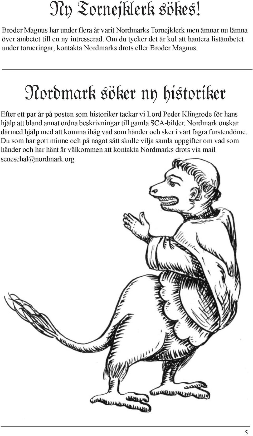 Nordmark söker ny historiker Efter ett par år på posten som historiker tackar vi Lord Peder Klingrode för hans hjälp att bland annat ordna beskrivningar till gamla SCA-bilder.