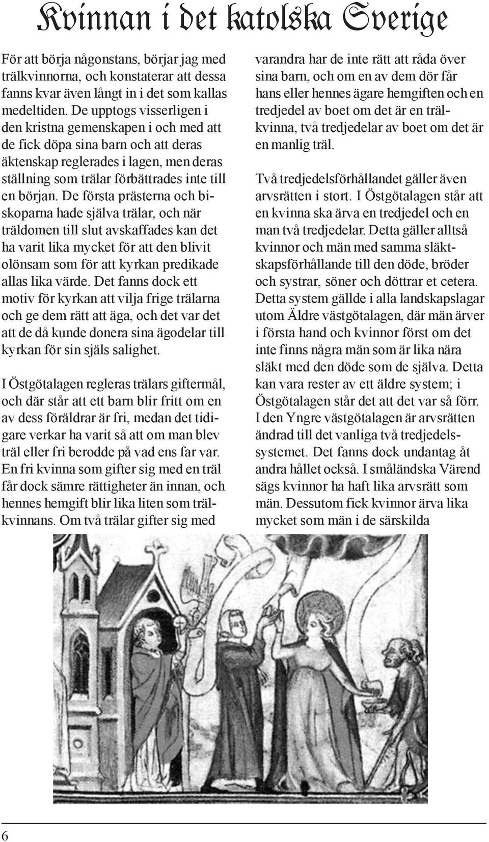 De första prästerna och biskoparna hade själva trälar, och när träldomen till slut avskaffades kan det ha varit lika mycket för att den blivit olönsam som för att kyrkan predikade allas lika värde.