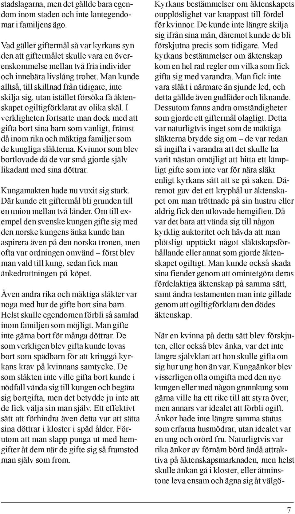 Man kunde alltså, till skillnad från tidigare, inte skilja sig, utan istället försöka få äktenskapet ogiltigförklarat av olika skäl.