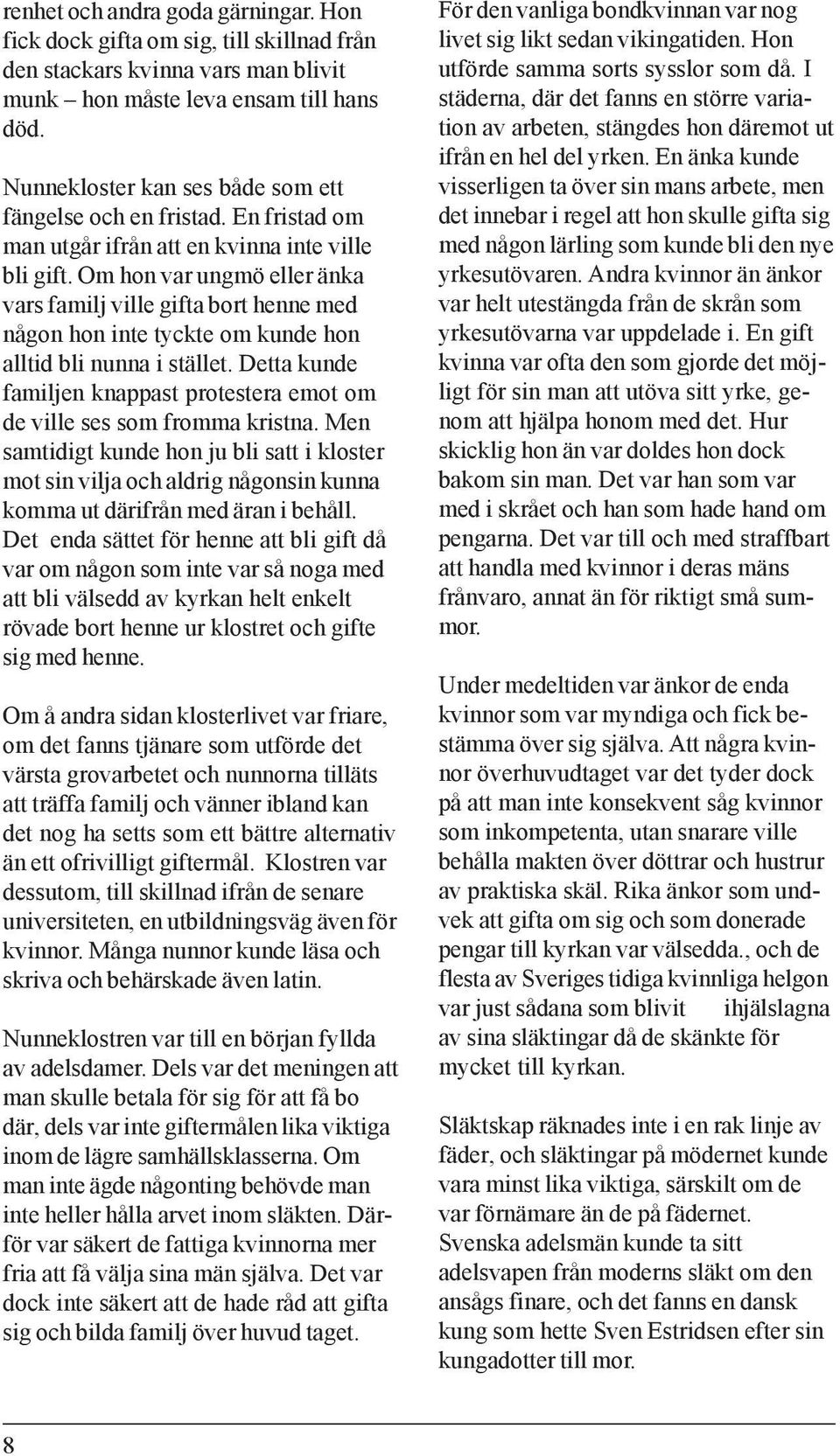 Om hon var ungmö eller änka vars familj ville gifta bort henne med någon hon inte tyckte om kunde hon alltid bli nunna i stället.