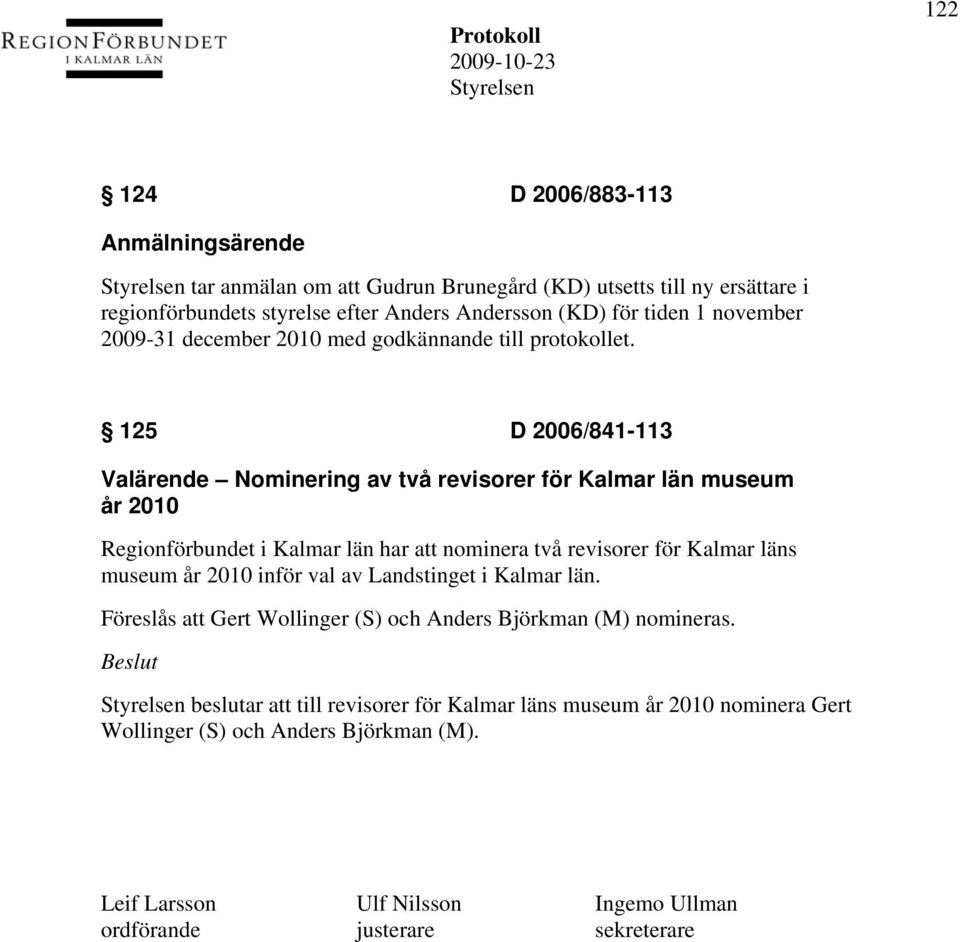 125 D 2006/841-113 Valärende Nominering av två revisorer för Kalmar län museum år 2010 Regionförbundet i Kalmar län har att nominera två revisorer för Kalmar läns museum år