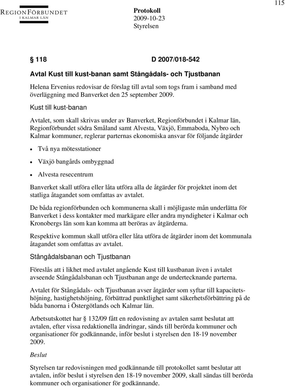 Kust till kust-banan Avtalet, som skall skrivas under av Banverket, Regionförbundet i Kalmar län, Regionförbundet södra Småland samt Alvesta, Växjö, Emmaboda, Nybro och Kalmar kommuner, reglerar