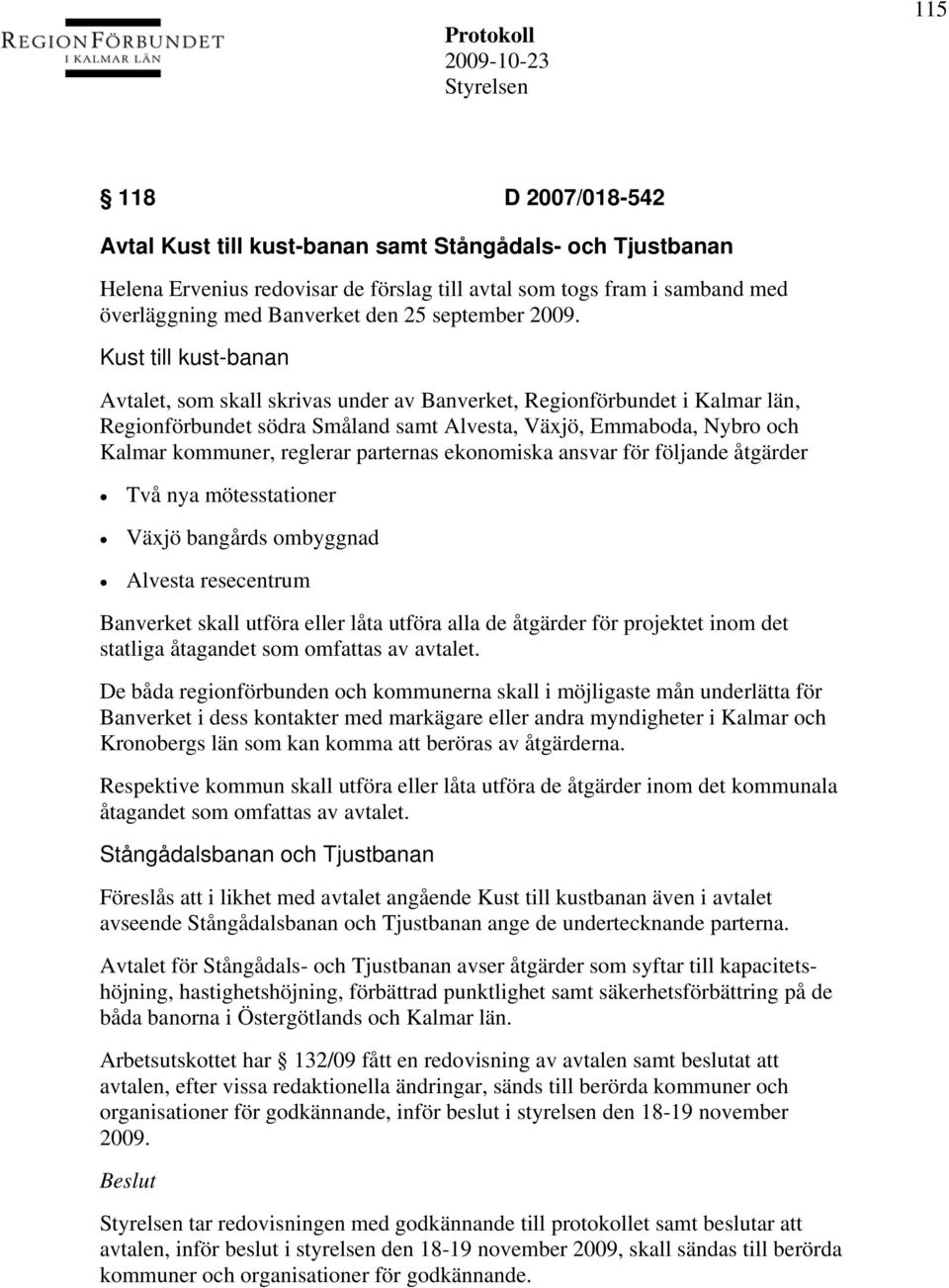 Kust till kust-banan Avtalet, som skall skrivas under av Banverket, Regionförbundet i Kalmar län, Regionförbundet södra Småland samt Alvesta, Växjö, Emmaboda, Nybro och Kalmar kommuner, reglerar