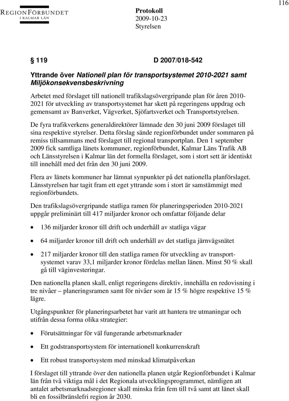 De fyra trafikverkens generaldirektörer lämnade den 30 juni 2009 förslaget till sina respektive styrelser.