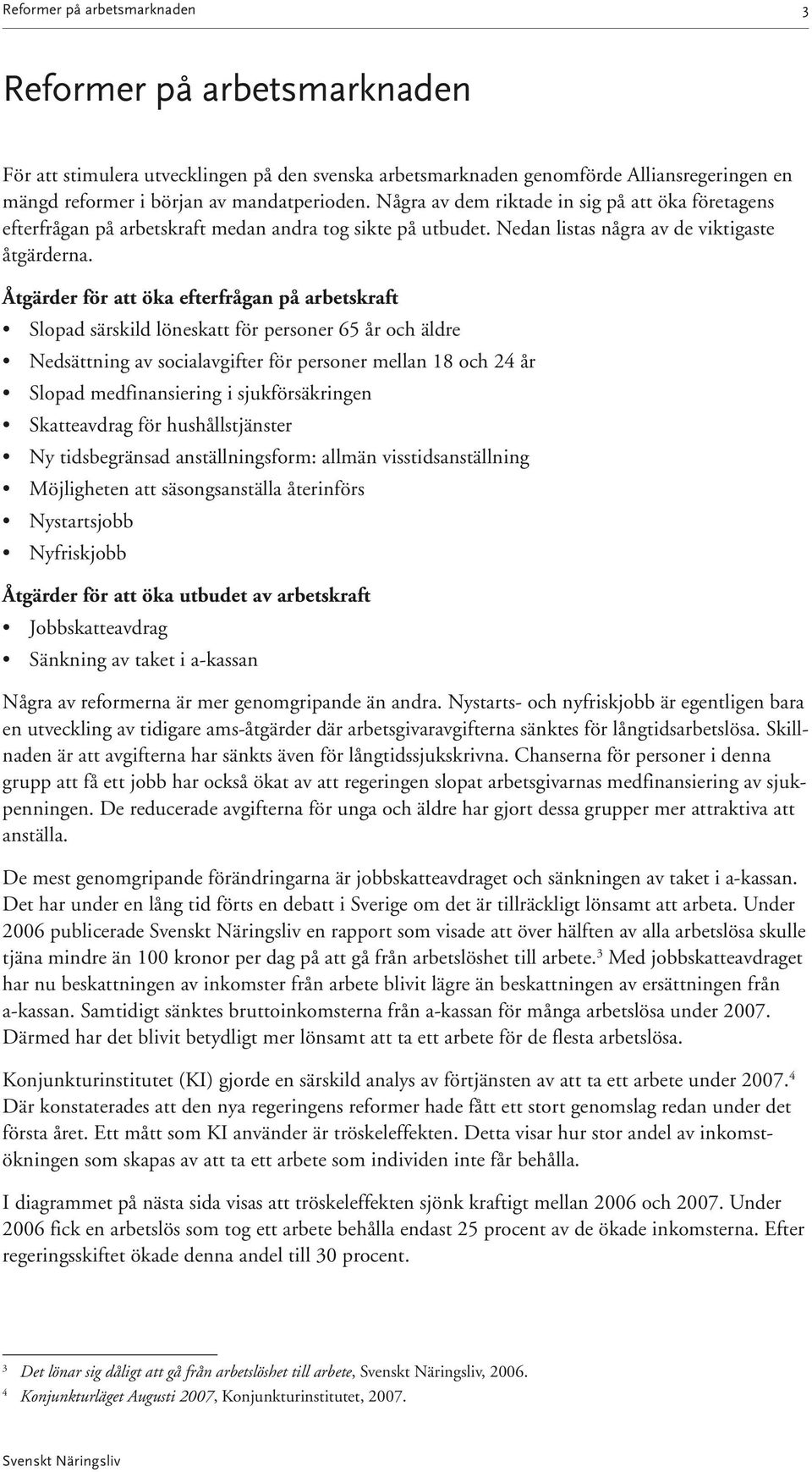 Åtgärder för att öka efterfrågan på arbetskraft Slopad särskild löneskatt för personer 65 år och äldre Nedsättning av socialavgifter för personer mellan 18 och 24 år Slopad medfinansiering i