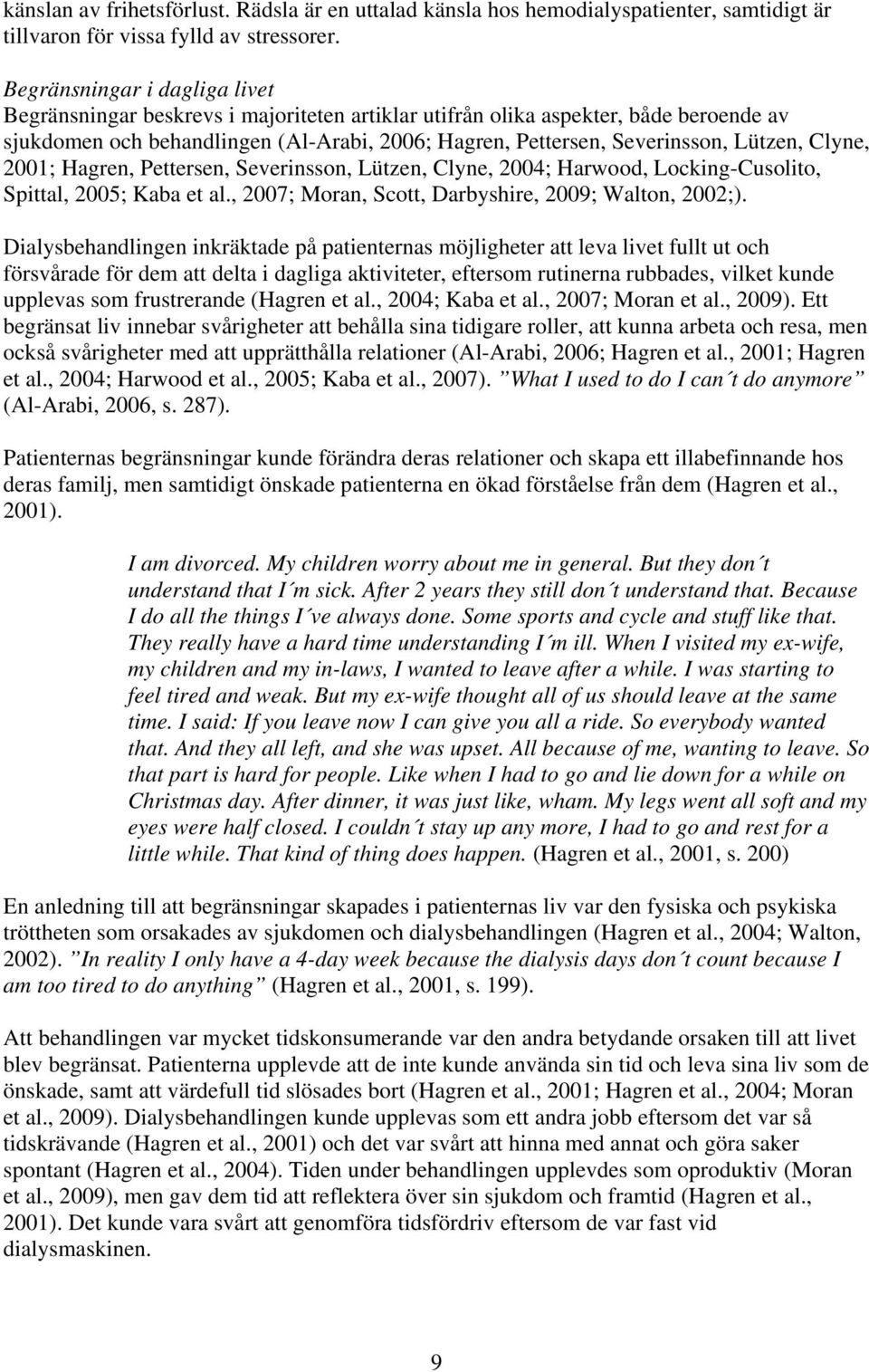 Lützen, Clyne, 2001; Hagren, Pettersen, Severinsson, Lützen, Clyne, 2004; Harwood, Locking-Cusolito, Spittal, 2005; Kaba et al., 2007; Moran, Scott, Darbyshire, 2009; Walton, 2002;).