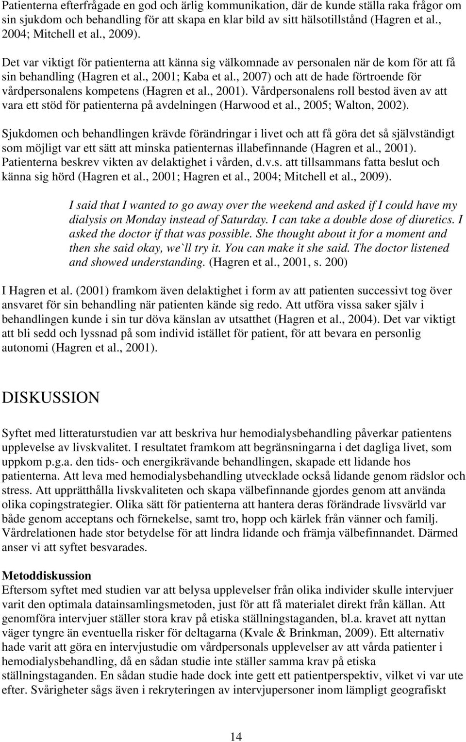 , 2007) och att de hade förtroende för vårdpersonalens kompetens (Hagren et al., 2001). Vårdpersonalens roll bestod även av att vara ett stöd för patienterna på avdelningen (Harwood et al.