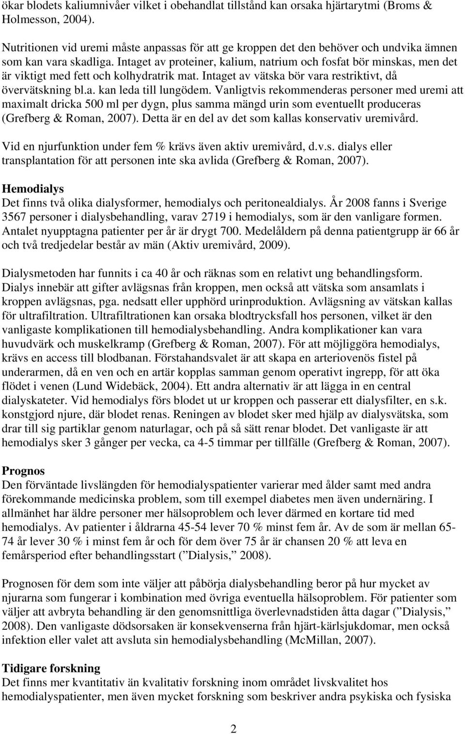 Intaget av proteiner, kalium, natrium och fosfat bör minskas, men det är viktigt med fett och kolhydratrik mat. Intaget av vätska bör vara restriktivt, då övervätskning bl.a. kan leda till lungödem.
