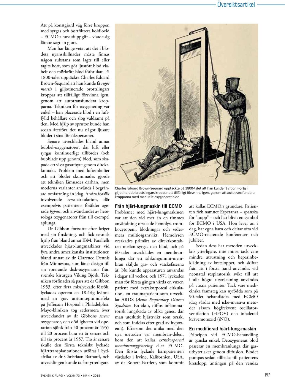 På 1800-talet upptäckte Charles Eduard Brown-Sequard att han kunde få rigor mortis i giljotinerade brottslingars kroppar att tillfälligt försvinna igen, genom att autotransfundera kropparna.