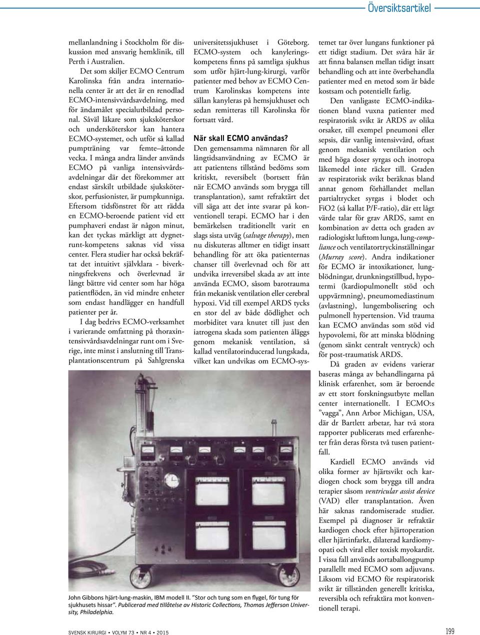 Såväl läkare som sjuksköterskor och undersköterskor kan hantera ECMO-systemet, och utför så kallad pumpträning var femte åttonde vecka.