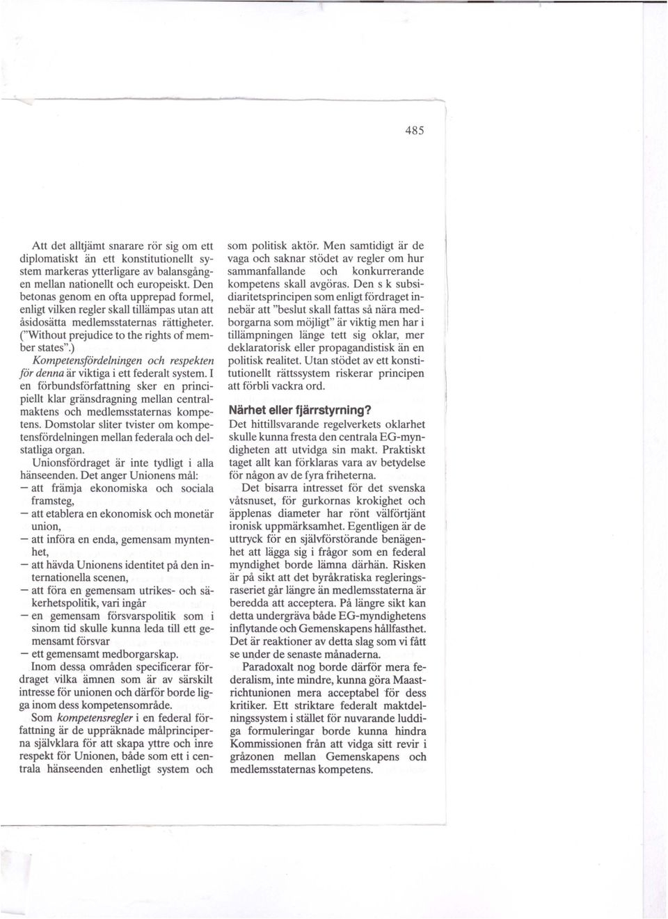 ) Kompetensfördelningen och respekten för denna är viktiga i ett federalt system. I en förbundsförfattning sker en principiellt klar gränsdragning mellan centralmaktens och medlemsstaternas kompetens.