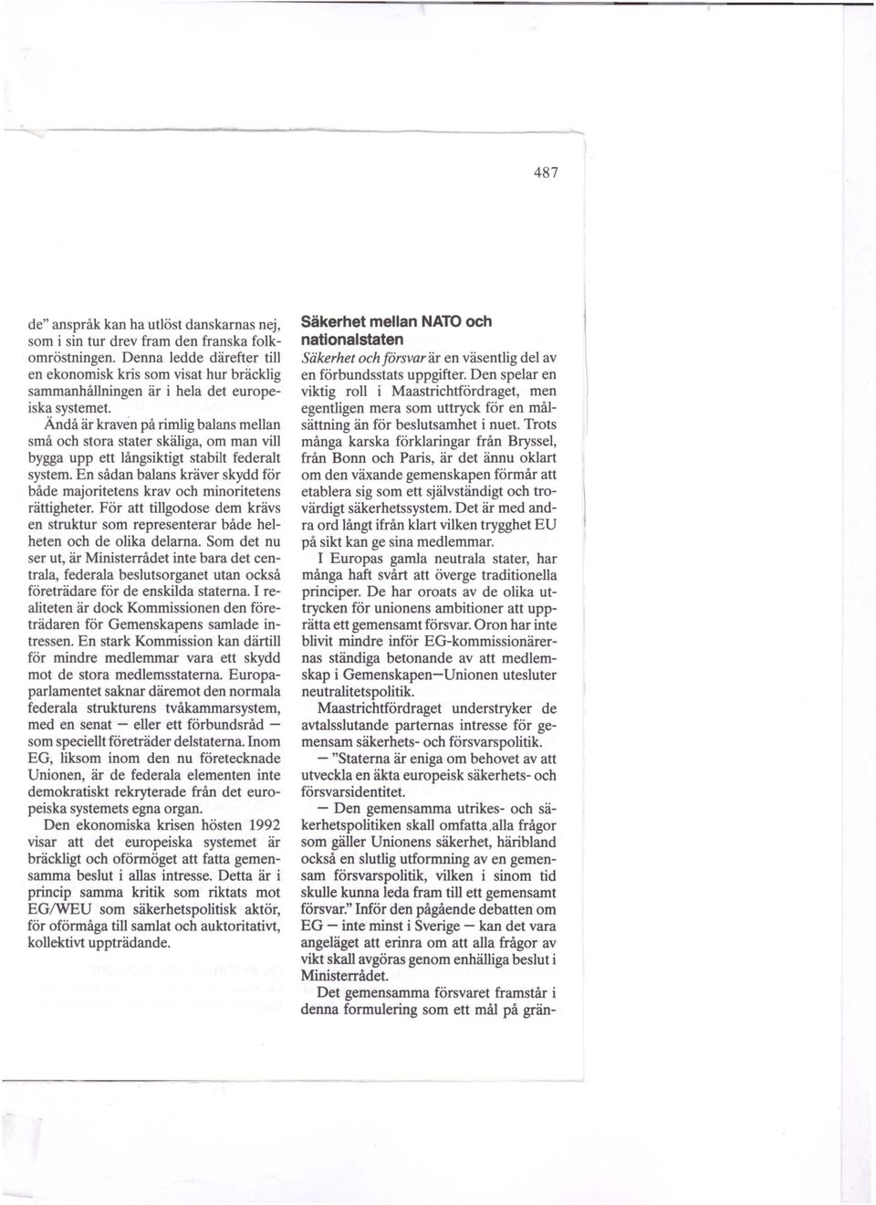 Ändå är kraven på rimlig balans mellan små och stora stater skäliga, om man vill bygga upp ett långsiktigt stabilt federalt system.