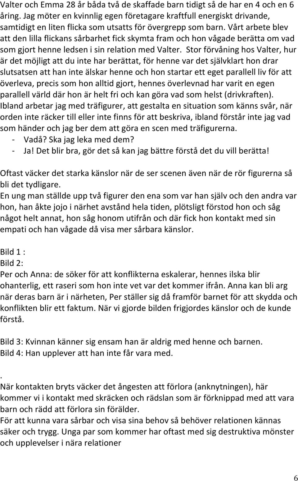 Vårt arbete blev att den lilla flickans sårbarhet fick skymta fram och hon vågade berätta om vad som gjort henne ledsen i sin relation med Valter.