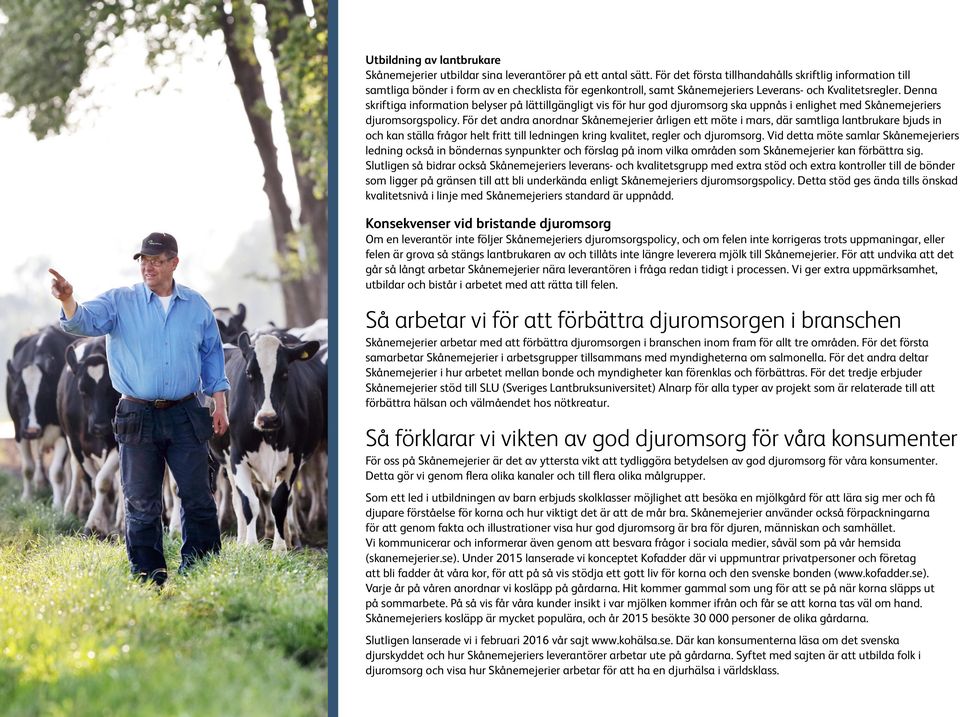 Denna skriftiga information belyser på lättillgängligt vis för hur god djuromsorg ska uppnås i enlighet med Skånemejeriers djuromsorgspolicy.